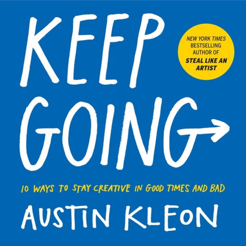 Keep Going, 10 Ways to Stay Creative in Good Times and Bad