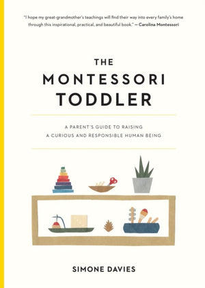 Montessori Toddler, A Parent's Guide to Raising a Curious and Responsible Human Being