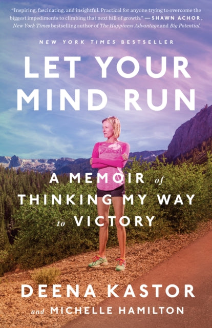 Let Your Mind Run, A Memoir of Thinking My Way to Victory 9781524760762 Deena Kastor