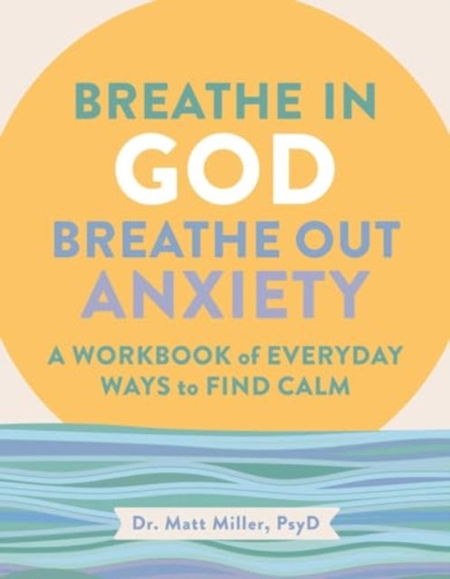 Book cover of: Breathe in God, Breathe Out Anxiety. By: Matt Miller