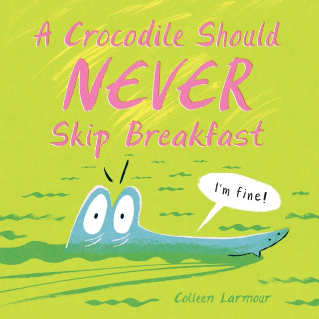 Book cover of: Crocodile Should Never Skip Breakfast. By: Colleen Larmour