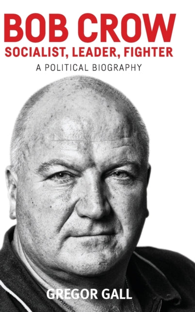 Book cover of: Bob Crow: Socialist, Leader, Fighter. By: Gregor Gall