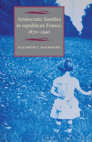 Aristocratic Families in Republican France, 1870–1940