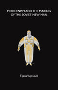 Modernism and the Making of the Soviet New Man
