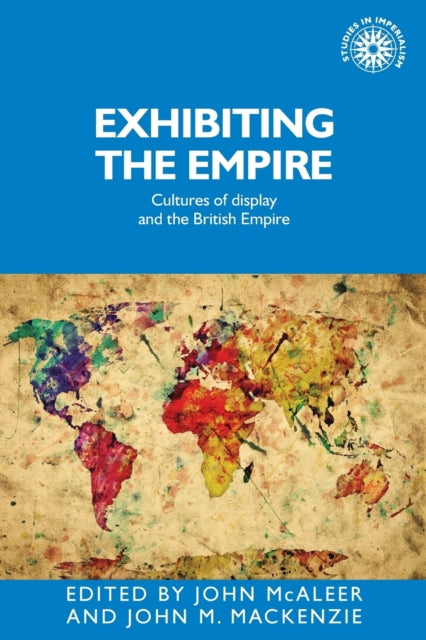 Book cover of: Exhibiting the Empire. By: John M. Mackenzie