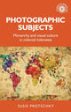 Book cover of: Photographic Subjects. By: Susie Protschky