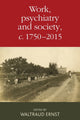 Book cover of: Work, Psychiatry and Society, c. 1750–2015. By: Waltraud Ernst