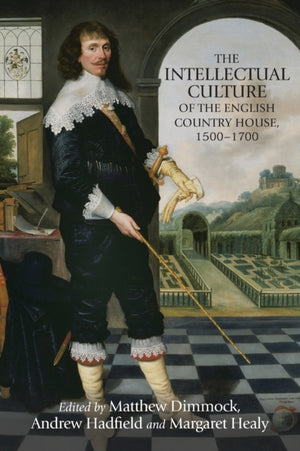 Intellectual Culture of the English Country House, 1500–1700
