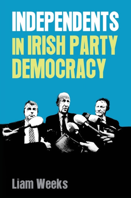 Book cover of: Independents in Irish Party Democracy. By: Liam Weeks