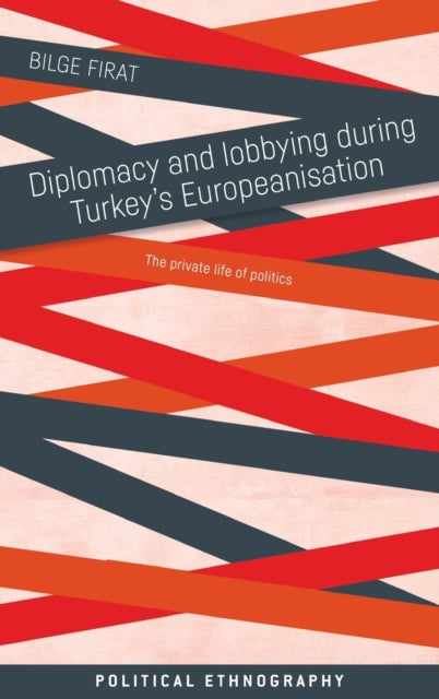 Book cover of: Diplomacy and Lobbying During Turkey’s Europeanisation. By: Bilge Firat