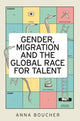 Book cover of: Gender, Migration and the Global Race for Talent. By: Anna Boucher