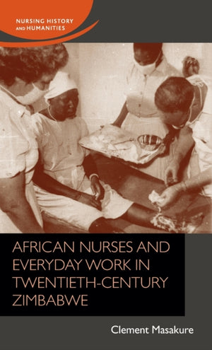African Nurses and Everyday Work in Twentieth-Century Zimbabwe