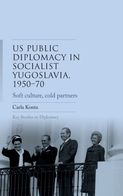 Book cover of: Us Public Diplomacy in Socialist Yugoslavia, 1950–70. By: Carla Konta
