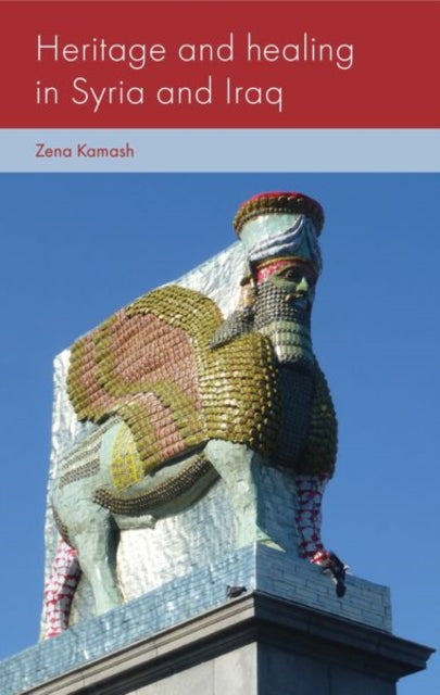 Book cover of: Heritage and Healing in Syria and Iraq. By: Zena Kamash