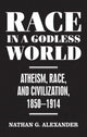 Race in a Godless World, Atheism, Race, and Civilization, 1850–1914 9781526142375 Nathan Alexander