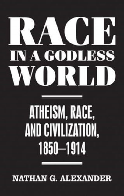 Race in a Godless World, Atheism, Race, and Civilization, 1850–1914