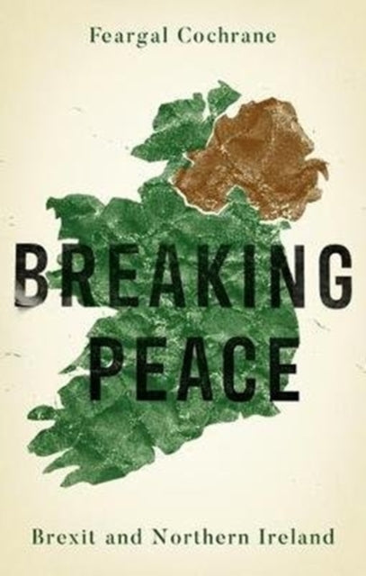 Breaking Peace, Brexit and Northern Ireland 9781526142559 Feargal Cochrane