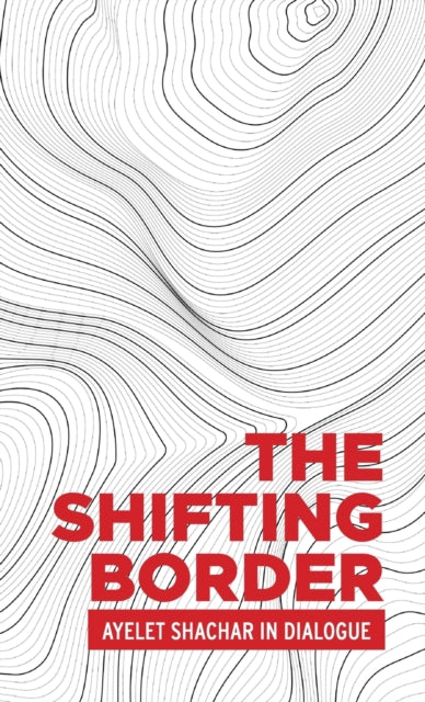Book cover of: Shifting Border: Legal Cartographies of Migration and Mobility. By: Ayelet Shachar
