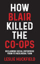 Book cover of: How Blair Killed the Co-Ops. By: Leslie Huckfield