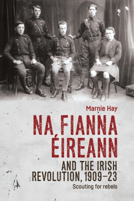 Book cover of: Na Fianna EIreann and the Irish Revolution, 1909–23. By: Marnie Hay
