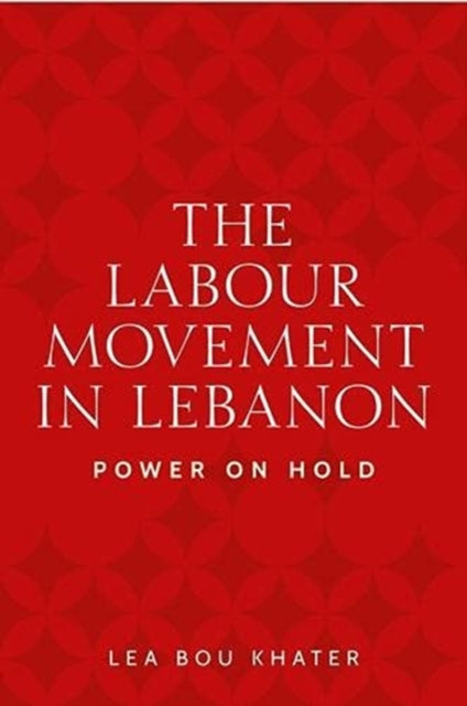 Book cover of: Labour Movement in Lebanon. By: Lea Bou Khater