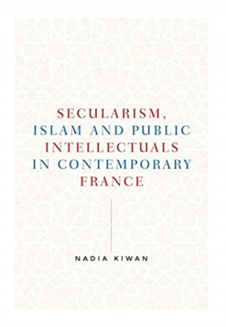 Book cover of: Secularism, Islam and Public Intellectuals in Contemporary France. By: Nadia Kiwan