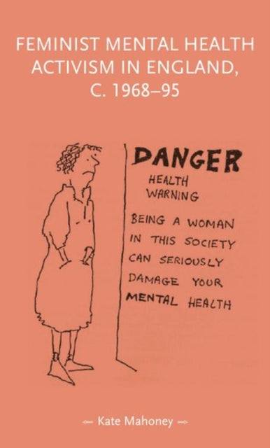 Book cover of: Feminist Mental Health Activism in England, c. 1968-95. By: Kate Mahoney