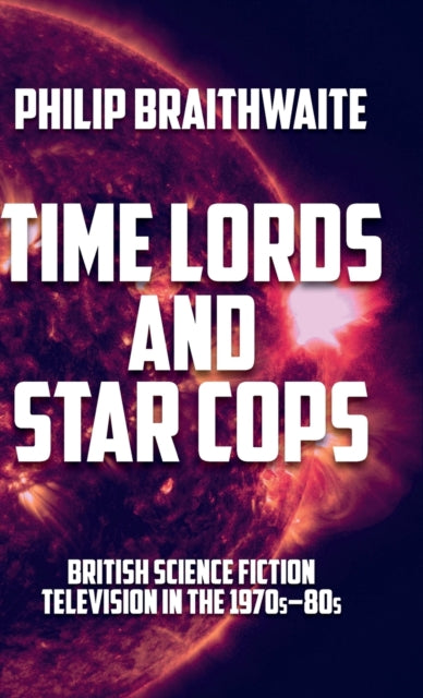 Book cover of: Time Lords and Star Cops. By: Philip Braithwaite