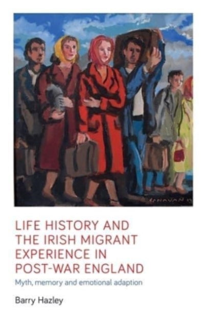 Book cover of: Life History and the Irish Migrant Experience in Post-War England. By: Barry Hazley