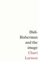 Book cover of: Didi-Huberman and the Image. By: Chari Larsson