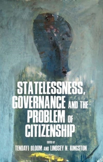 Book cover of: Statelessness, Governance, and the Problem of Citizenship. By: Tendayi Bloom