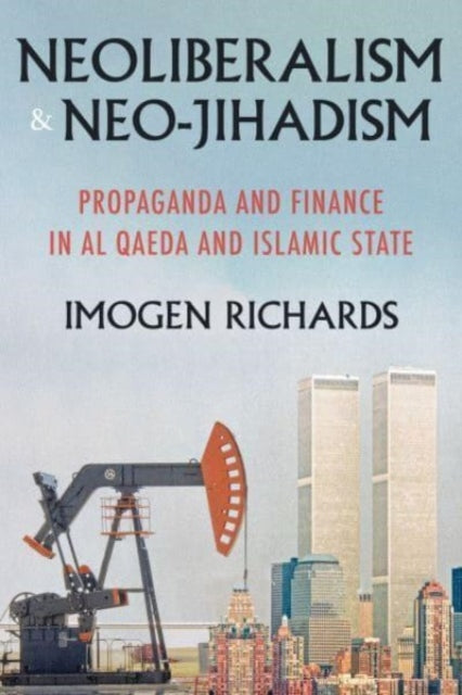 Book cover of: Neoliberalism and Neo-Jihadism. By: Imogen Richards