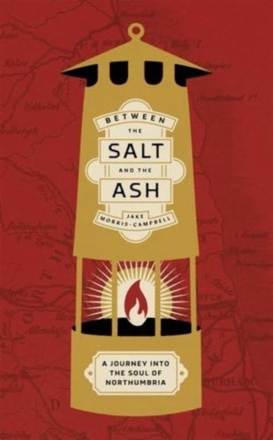 Between the Salt and the ASH, A Journey into the Soul of Northumbria 9781526175373 Jake Morris-Campbell