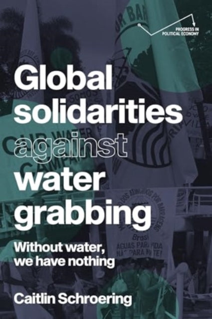 Book cover of: Global Solidarities Against Water Grabbing. By: Caitlin Schroering