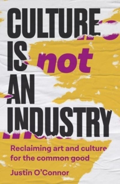 Book cover of: Culture is Not an Industry. By: Justin O'Connor