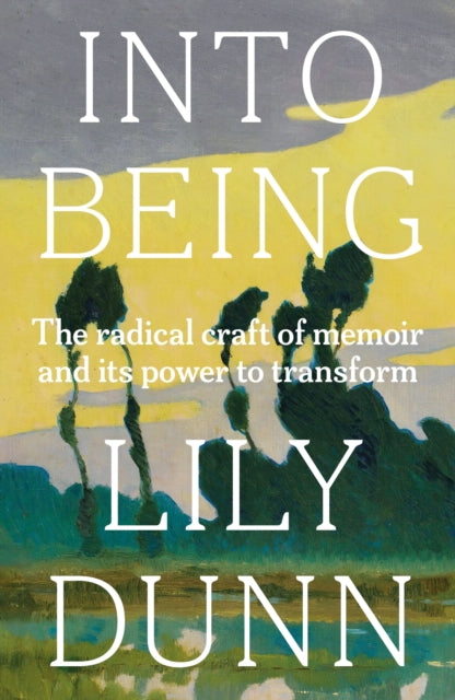 Into Being, The Radical Craft of Memoir and its Power to Transform