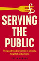 Serving the Public, The Good Food Revolution in Schools, Hospitals and Prisons 9781526180469 Kevin Morgan