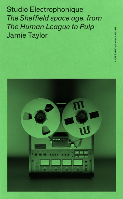 Studio Electrophonique, The Sheffield Space Age, from the Human League to Pulp 9781526183231 Jamie Taylor