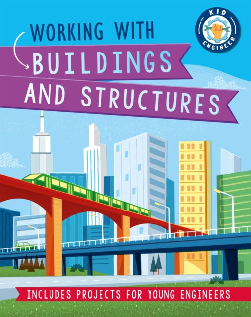 Book cover of: Kid Engineer: Working with Buildings and Structures. By: Izzi Howell