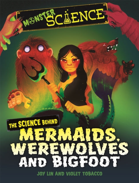 Book cover of: Monster Science: The Science Behind Mermaids, Werewolves and Bigfoot. By: Joy Lin