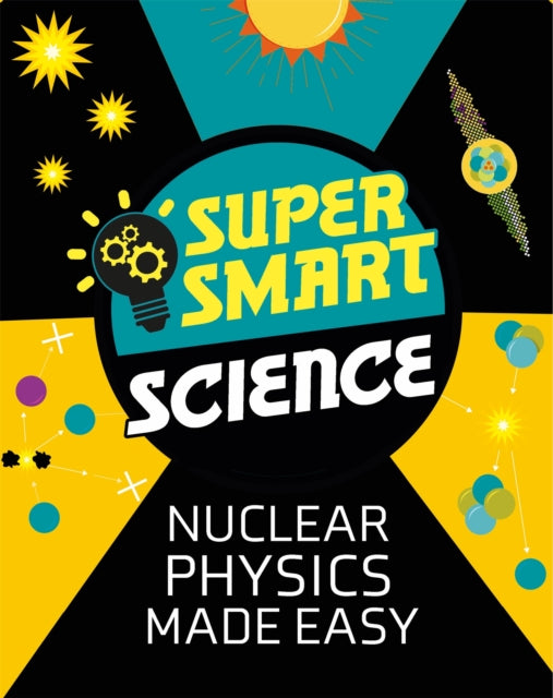 Book cover of: Super Smart Science: Nuclear Physics Made Easy. By: Matthew Bluteau