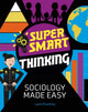 Book cover of: Super Smart Thinking: Sociology Made Easy. By: Laura Pountney