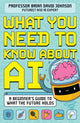 What You Need to Know About AI, A beginner’s guide to what the future holds 9781526366788 Brian David Johnson