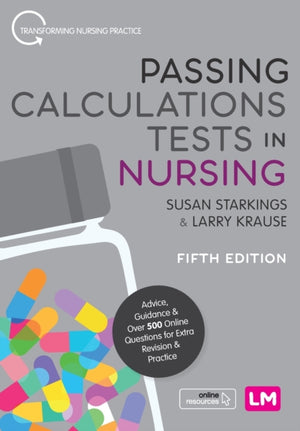 Passing Calculations Tests in Nursing, Advice, Guidance and Over 500 Online Questions for Extra Revision and Practice