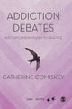 Book cover of: Addiction Debates. By: Catherine Comiskey