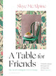 Book cover of: Table for Friends. By: Skye McAlpine