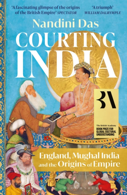 Courting India, England, Mughal India and the Origins of Empire 9781526615664 Nandini Das