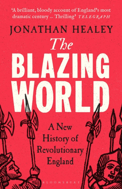 Blazing World, A New History of Revolutionary England 9781526621696 Jonathan Healey
