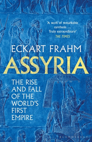 Assyria, The Rise and Fall of the World's First Empire