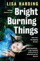 Book cover of: Bright Burning Things. By: Lisa Harding